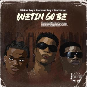 收聽Biblical Boy的Wetin Go Be (feat. Blaizeman & Diamond Boy)歌詞歌曲
