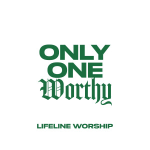 Listen to Only One Worthy song with lyrics from Lifeline Worship