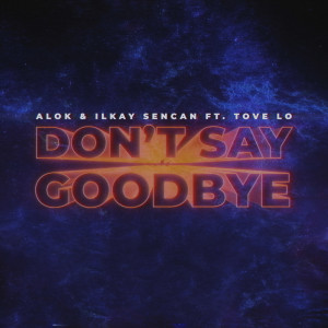ดาวน์โหลดและฟังเพลง Don't Say Goodbye (feat. Tove Lo) พร้อมเนื้อเพลงจาก Alok