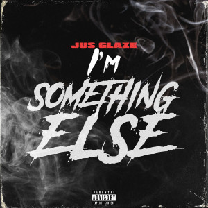 收聽Jus  Glaze的I'm Something Else (Explicit)歌詞歌曲
