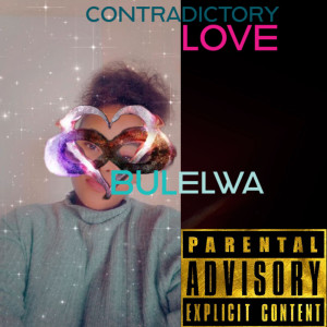 收聽Bulelwa的Contradictory Love (Explicit)歌詞歌曲