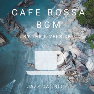 Jazzical Blue的專輯Cafe Bossa BGM - By the Riverside