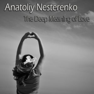 Listen to The Deep Meaning of Love (Original Mix) song with lyrics from Anatoliy Nesterenko