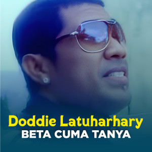 Dengarkan lagu BETA CUMA TANYA nyanyian Doddie Latuharhary dengan lirik