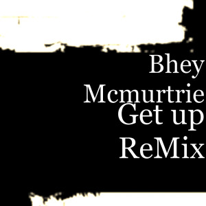 Bhey Mcmurtrie的專輯Get Up (Remix)