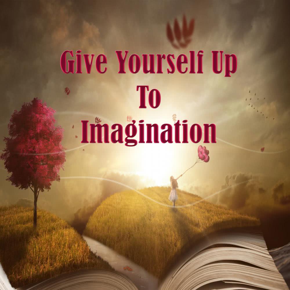 Give Yourself up to Imagination