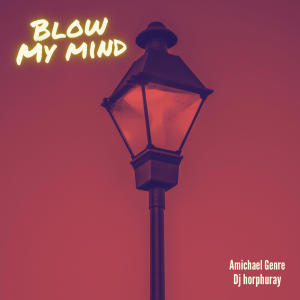 收聽Amichael Genre的Blow My Mind (feat. Dj Horphuray)歌詞歌曲