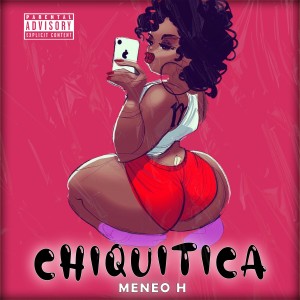 收聽Meneo H的CHIQUITICA (Explicit)歌詞歌曲