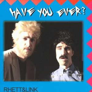 ดาวน์โหลดและฟังเพลง Have You Ever? พร้อมเนื้อเพลงจาก Rhett and Link