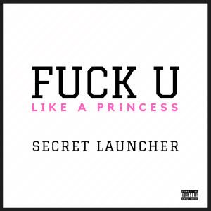 Dengarkan Fuck U Like a Princess (Explicit) lagu dari Secret Launcher dengan lirik