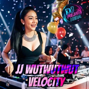 ดาวน์โหลดและฟังเพลง JJ Wutwutwut Velocity พร้อมเนื้อเพลงจาก DJ Felina Hera