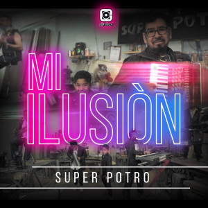ดาวน์โหลดและฟังเพลง Mi ilusión พร้อมเนื้อเพลงจาก Super Potro