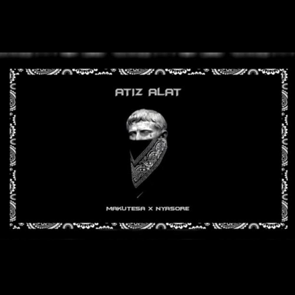Atiz Alat (feat. Makutesa & Nyasore) (Explicit)