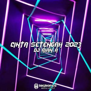 Album CINTA SETENGAH 2023 oleh DJ RIAN A
