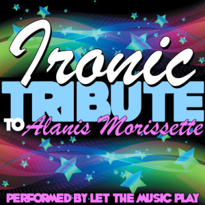 Let The Music Play的專輯Ironic: Tribute to Alanis Morissette