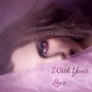 Dengarkan lagu With Your Love nyanyian Nancy dengan lirik