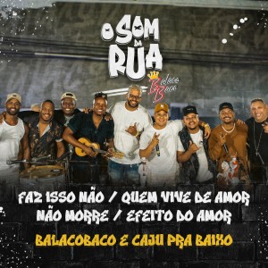 收聽Grupo Balacobaco的Faz Isso Não / Quem Vive de Amor Não Morre / Efeito do Amor (O Som da Rua)歌詞歌曲