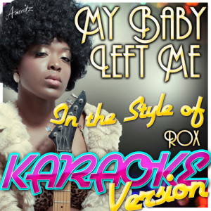 Ameritz - Karaoke的專輯My Baby Left Me (In the Style of Rox) [Karaoke Version]