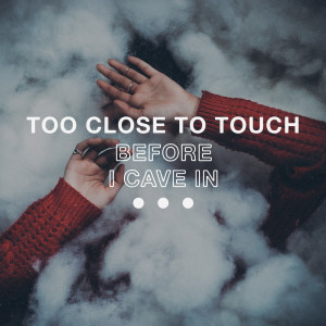 收聽Too Close To Touch的Before I Cave In歌詞歌曲