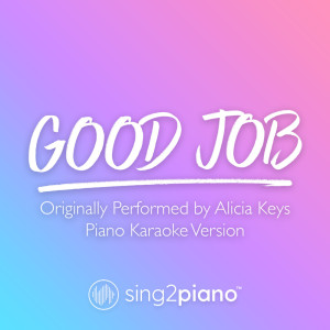 收聽Sing2Piano的Good Job (Originally Performed by Alicia Keys) (Piano Karaoke Version) (其他)歌詞歌曲