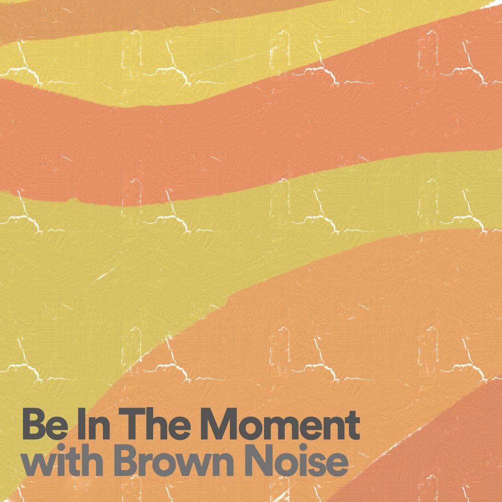 Be In The Moment with Brown Noise, Pt. 20
