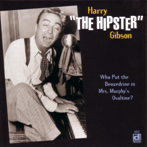 อัลบัม Who Put the Benzedrine in Mrs. Murphy's Ovaltine ศิลปิน Harry "The Hipster" Gibson