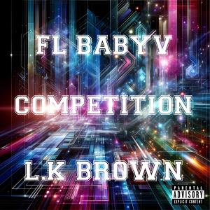 收聽FL BABYV的Competition (feat. L.K brown & Unknown Instrumentalz|Explicit)歌詞歌曲