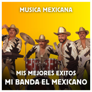 อัลบัม Música Mexicana - Mis Mejores Exitos ศิลปิน Mi Banda El Mexicano