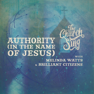 ดาวน์โหลดและฟังเพลง Authority (In The Name Of Jesus) พร้อมเนื้อเพลงจาก The Church Will Sing