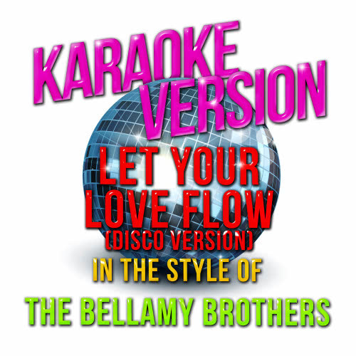 Let Your Love Flow (Disco Version) [In the Style of Bellamy Brothers, The] [Karaoke Version] (Karaoke Version)