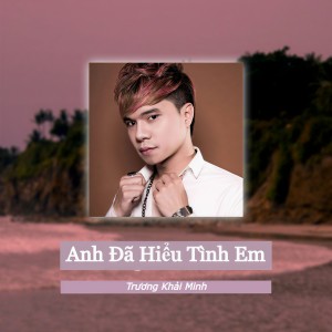 Album Anh Đã Hiểu Tình Em from Truong Khai Minh