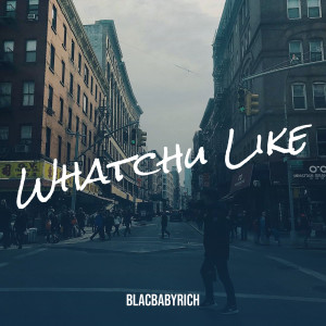 Listen to Whatchu Like (Explicit) song with lyrics from BlacBabyRich