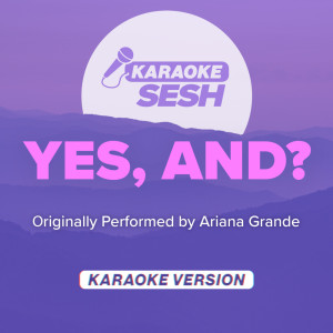 yes, and? (Originally Performed by Ariana Grande) (Karaoke Version)