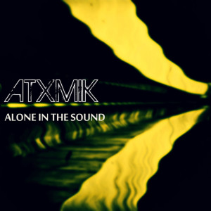 Alone In The Sound dari ATXMIK