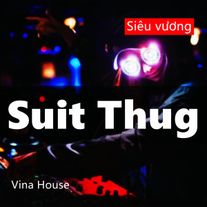 Siêu vương的專輯Suit Thug（Vina House）