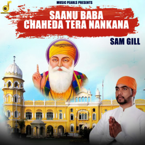 Listen to Saanu Baba Chaheda Tera Nankana song with lyrics from Sam Gill