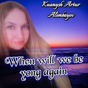 Listen to When Will We Be Yong Again song with lyrics from Kuanysh Artur Alimbayev