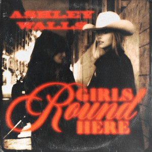 Listen to GIRLS ROUND HERE song with lyrics from Ashley Walls