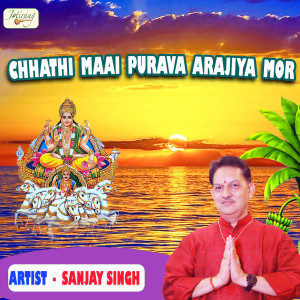 Listen to Chhathi Maai Purava Arajiya Mor song with lyrics from Sanjay Singh