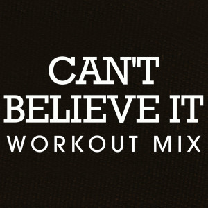 收聽Power Music Workout的Can't Believe It (Workout Extended Remix)歌詞歌曲