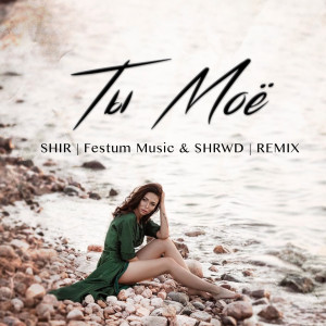 收听Shir的Ты моё (Festum Music & SHRWD Remix)歌词歌曲