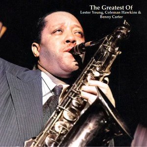 อัลบัม The Greatest Of Lester Young, Coleman Hawkins & Benny Carter (Remastered 2022) ศิลปิน Benny Carter