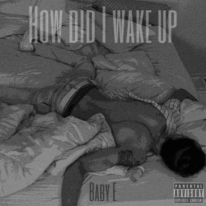 Album How Did I Wake Up (Explicit) from Baby E