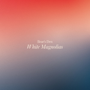 收聽Bear's Den的White Magnolias歌詞歌曲
