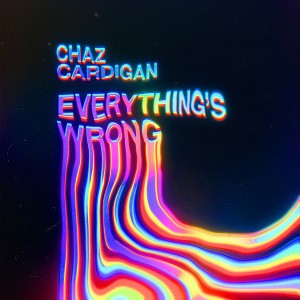 收聽Chaz Cardigan的Everything's Wrong歌詞歌曲