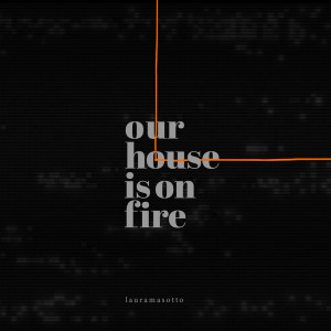 Listen to Our House Is on Fire song with lyrics from Laura Masotto