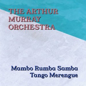 Album Mambo Rumba Samba Tango Merengue from The Arthur Murray Orchestra
