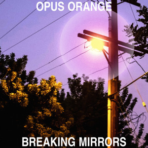 Album Breaking Mirrors from Opus Orange