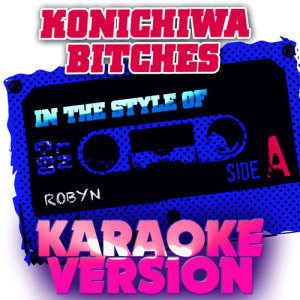 ดาวน์โหลดและฟังเพลง Konichiwa Bitches (In the Style of Robyn) [Karaoke Version] (Karaoke Version) พร้อมเนื้อเพลงจาก Ameritz Audio Karaoke