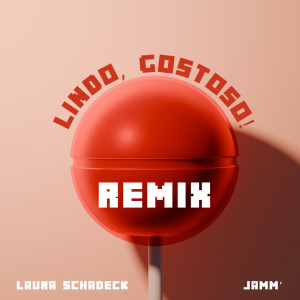 อัลบัม Lindo, Gostoso! (JAMM’ Remix) ศิลปิน Laura Schadeck